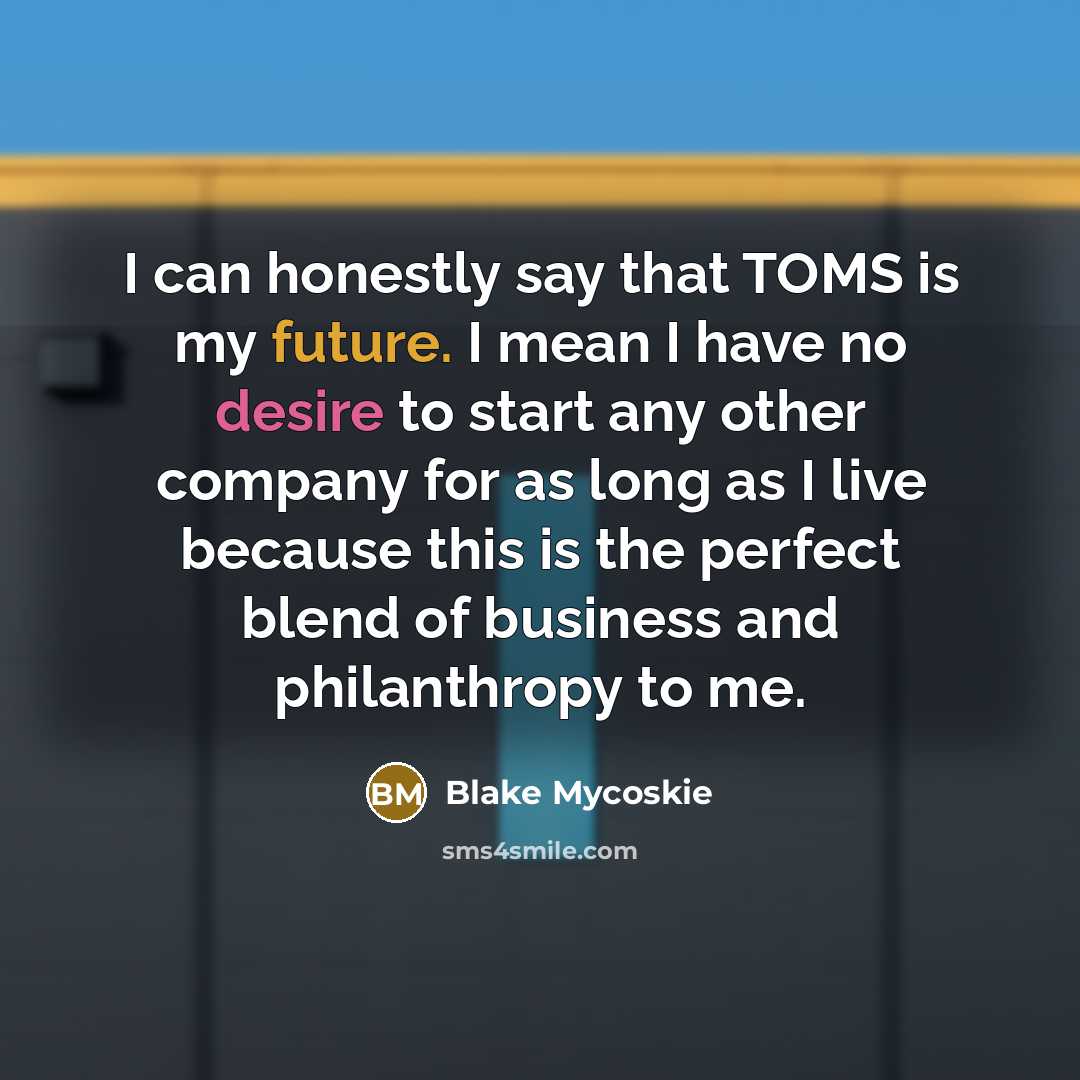 “I can honestly say that TOMS is my future. I…” quote by Blake Mycoskie