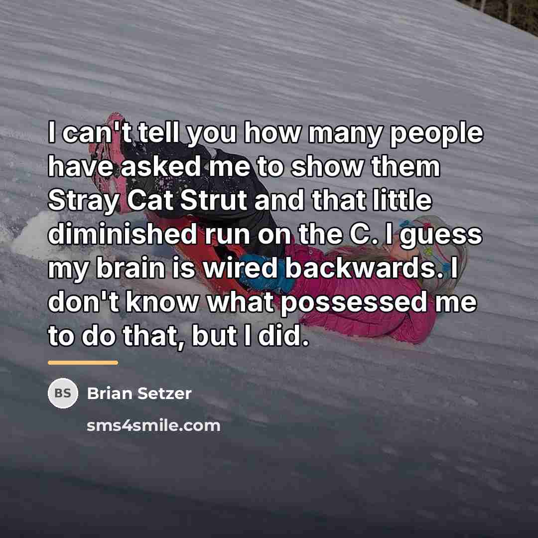“I can't tell you how many people have asked me…” quote by Brian Setzer