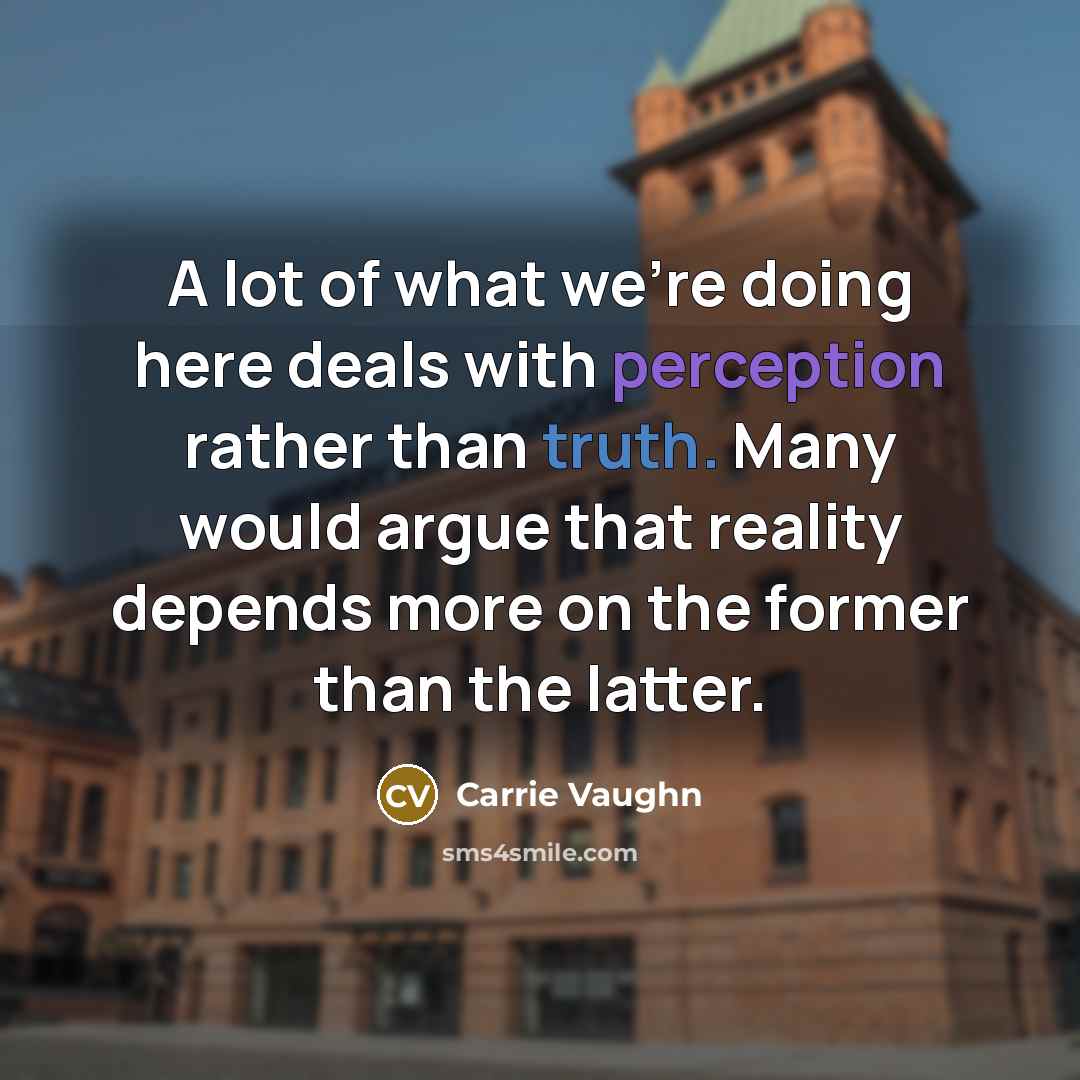 “A lot of what we're doing here deals with perception…” quote by Carrie Vaughn