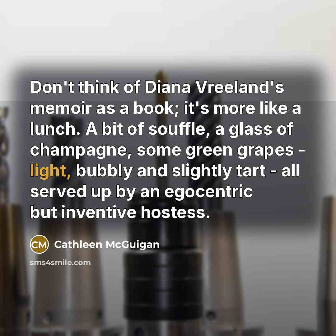 “Don't think of Diana Vreeland's memoir as a book; it's…” quote by Cathleen McGuigan