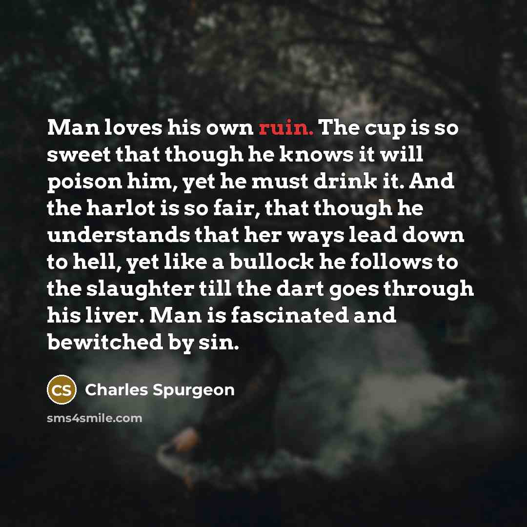 “Man loves his own ruin. The cup is so sweet…” quote by Charles Spurgeon