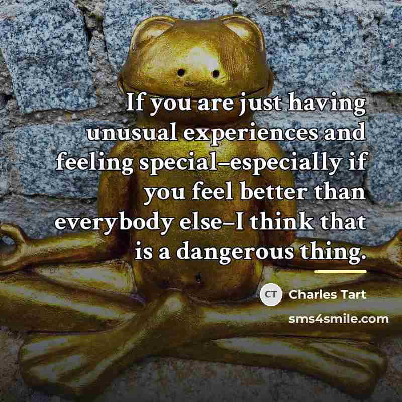 “If you are just having unusual experiences and feeling special–especially…” quote by Charles Tart