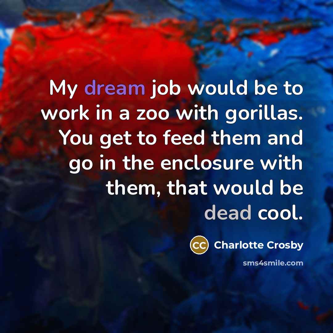 “My dream job would be to work in a zoo…” quote by Charlotte Crosby