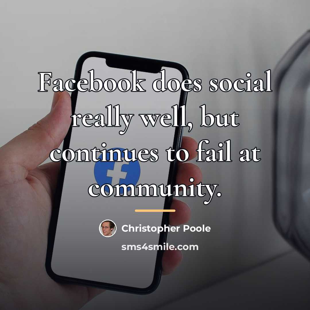 “Facebook does social really well, but continues to fail at…” quote by Christopher Poole