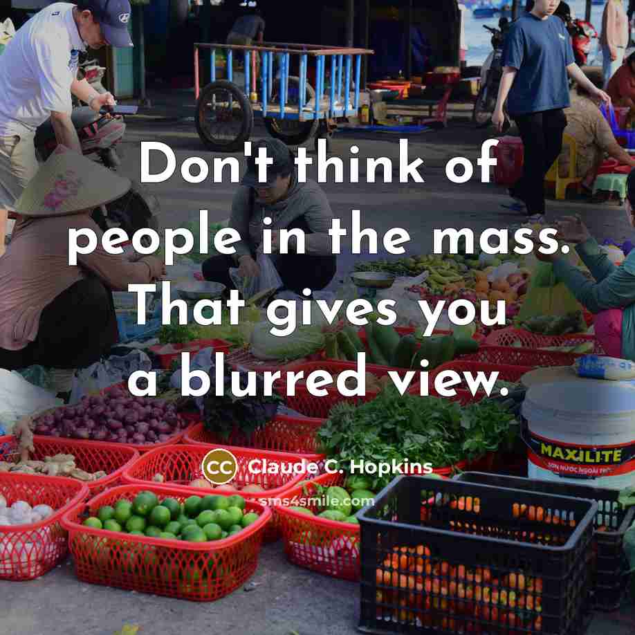 “Don't think of people in the mass. That gives you…” quote by Claude C. Hopkins