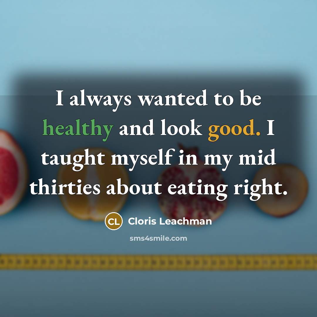 “I always wanted to be healthy and look good. I…” quote by Cloris Leachman
