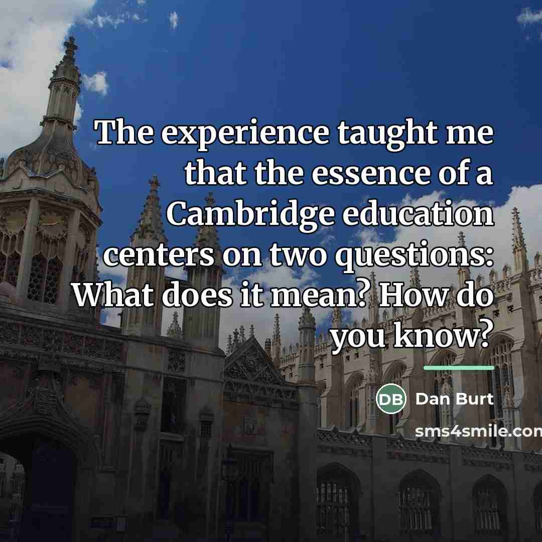 “The experience taught me that the essence of a Cambridge…” quote by Dan Burt