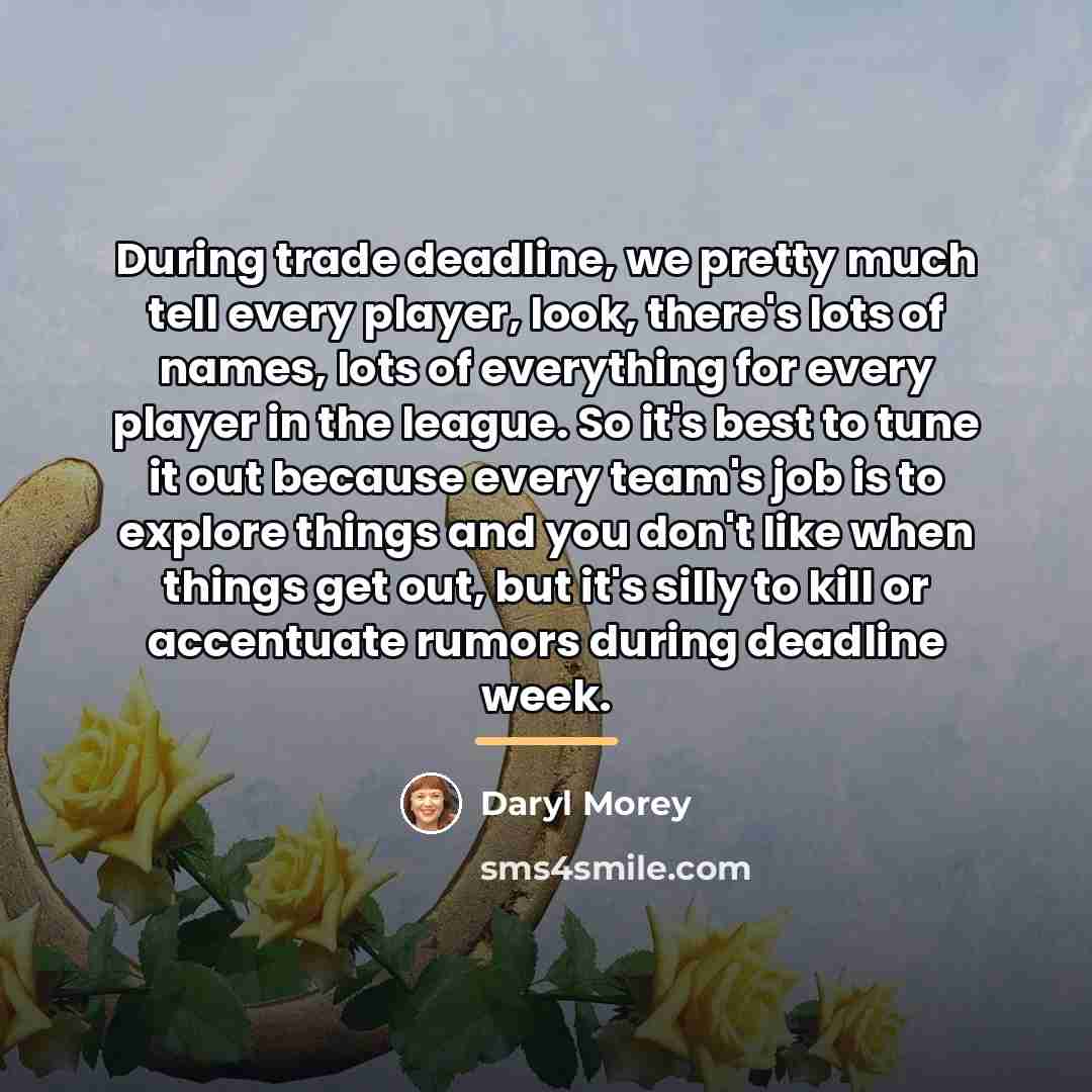 “During trade deadline, we pretty much tell every player, look,…” quote by Daryl Morey