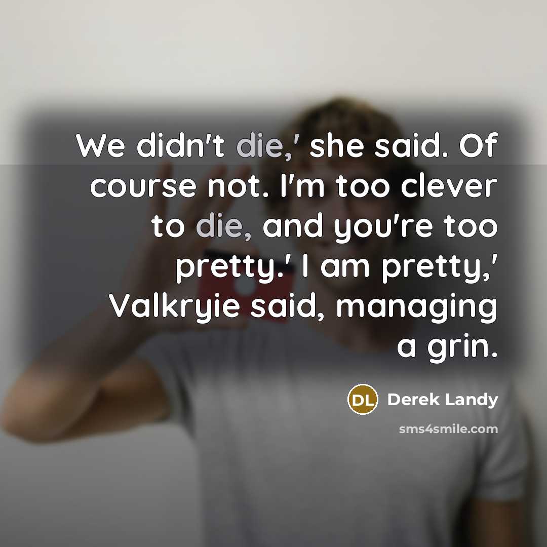 “We didn't die,' she said. Of course not. I'm too…” quote by Derek Landy