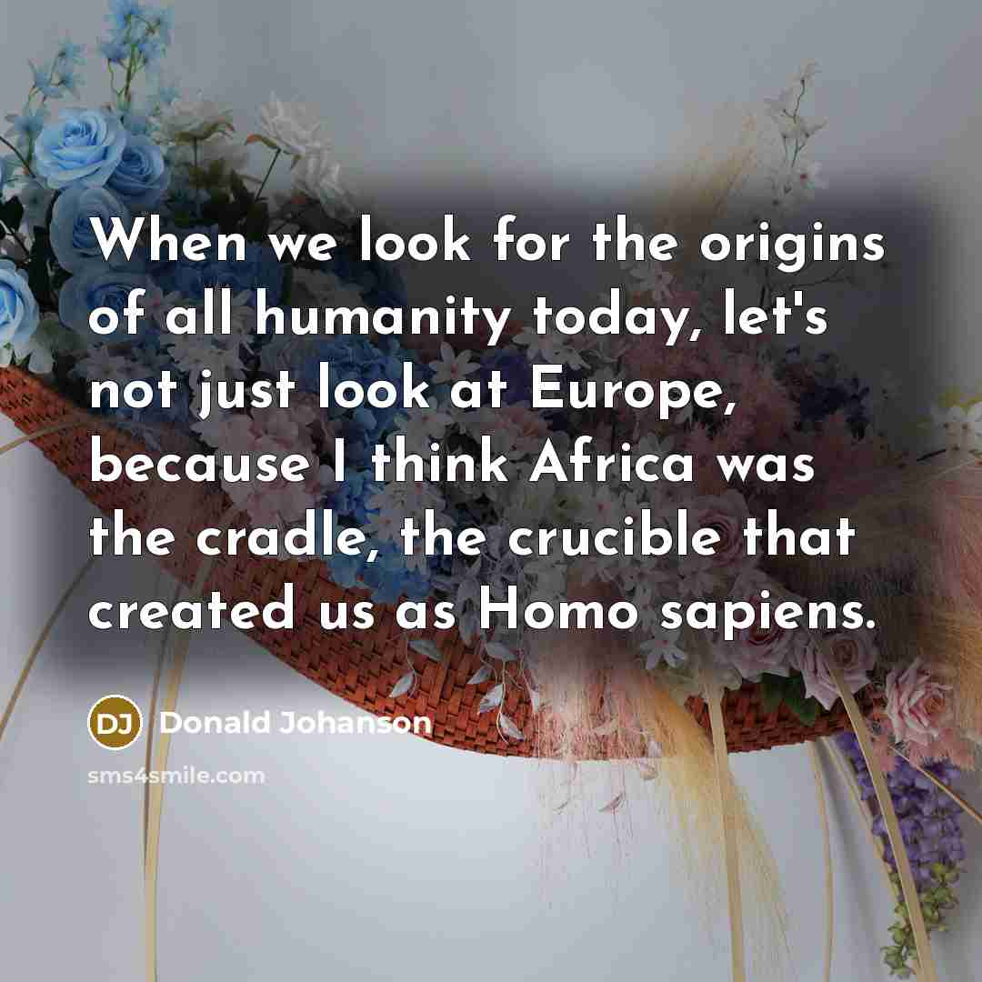 “When we look for the origins of all humanity today,…” quote by Donald Johanson
