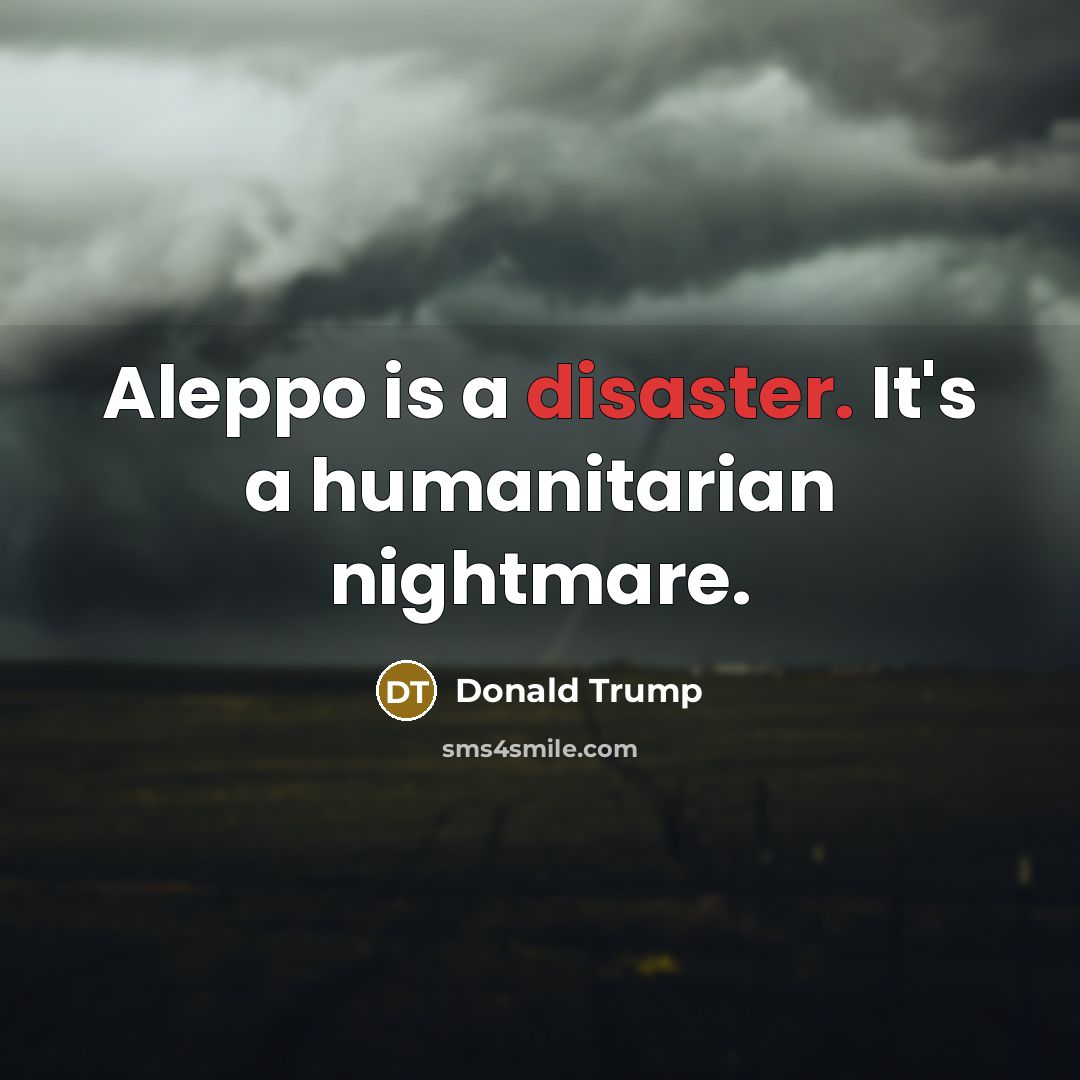 “Aleppo is a disaster. It's a humanitarian nightmare.…” quote by Donald Trump