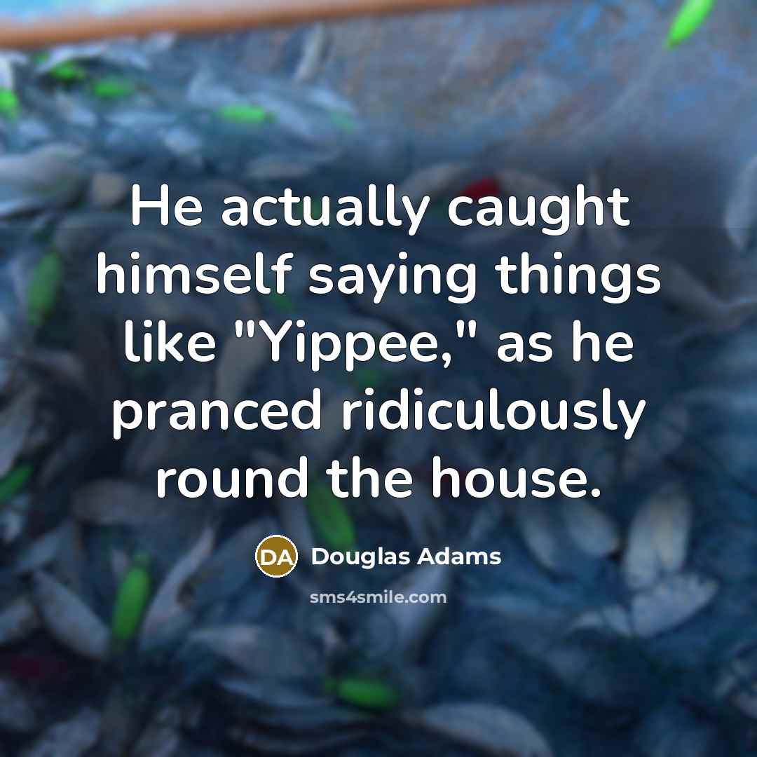 “He actually caught himself saying things like "Yippee," as he…” quote by Douglas Adams