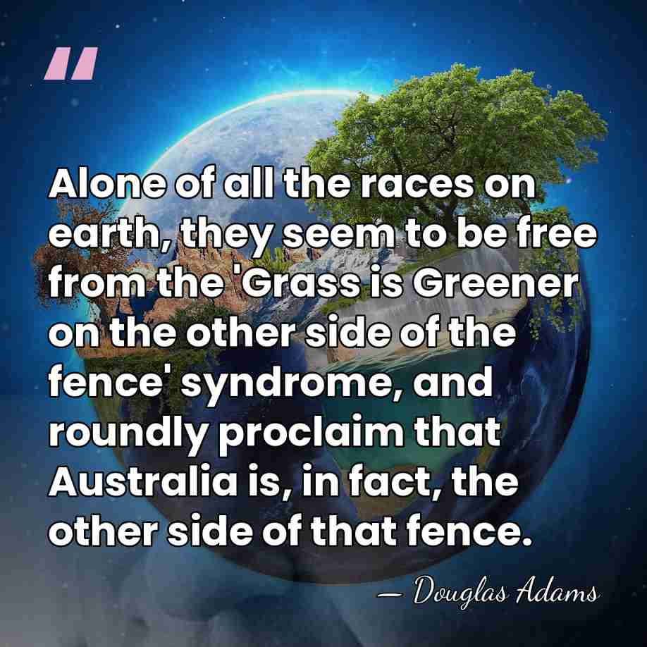 Alone of all the races on earth, they seem to be free&hellip; - Douglas Adams