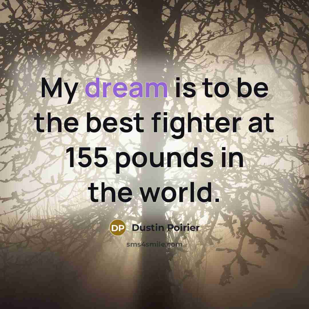 “My dream is to be the best fighter at 155…” quote by Dustin Poirier