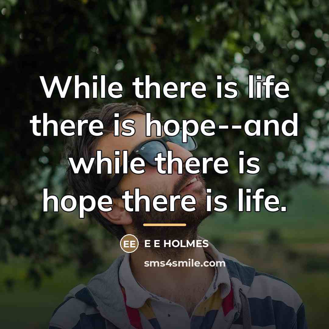 “While there is life there is hope--and while there is…” quote by Anonymous