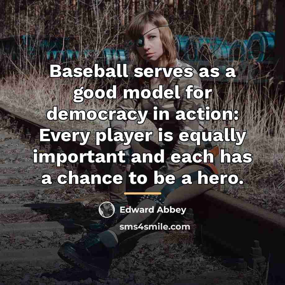 “Baseball serves as a good model for democracy in action:…” quote by Edward Abbey