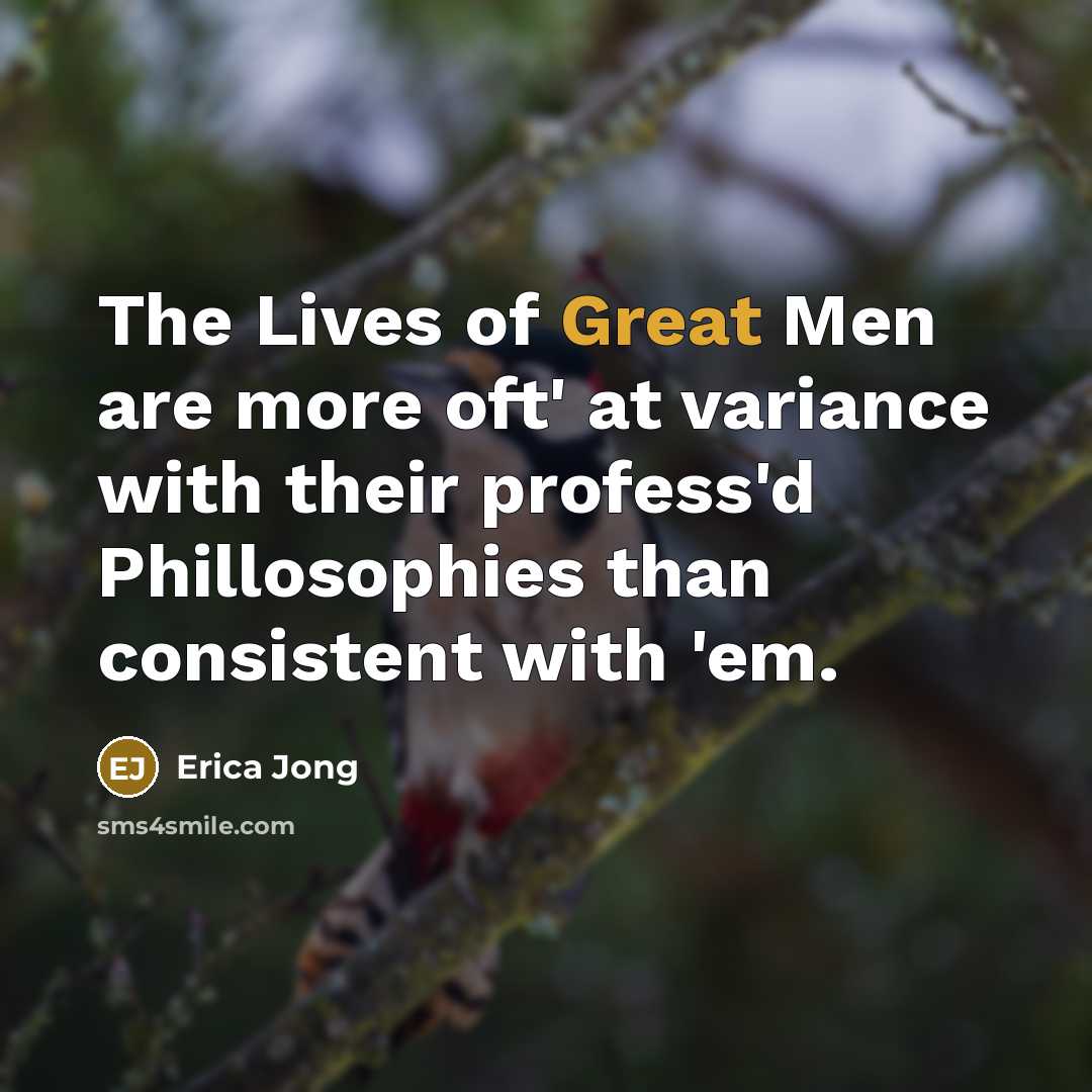 “The Lives of Great Men are more oft' at variance…” quote by Erica Jong