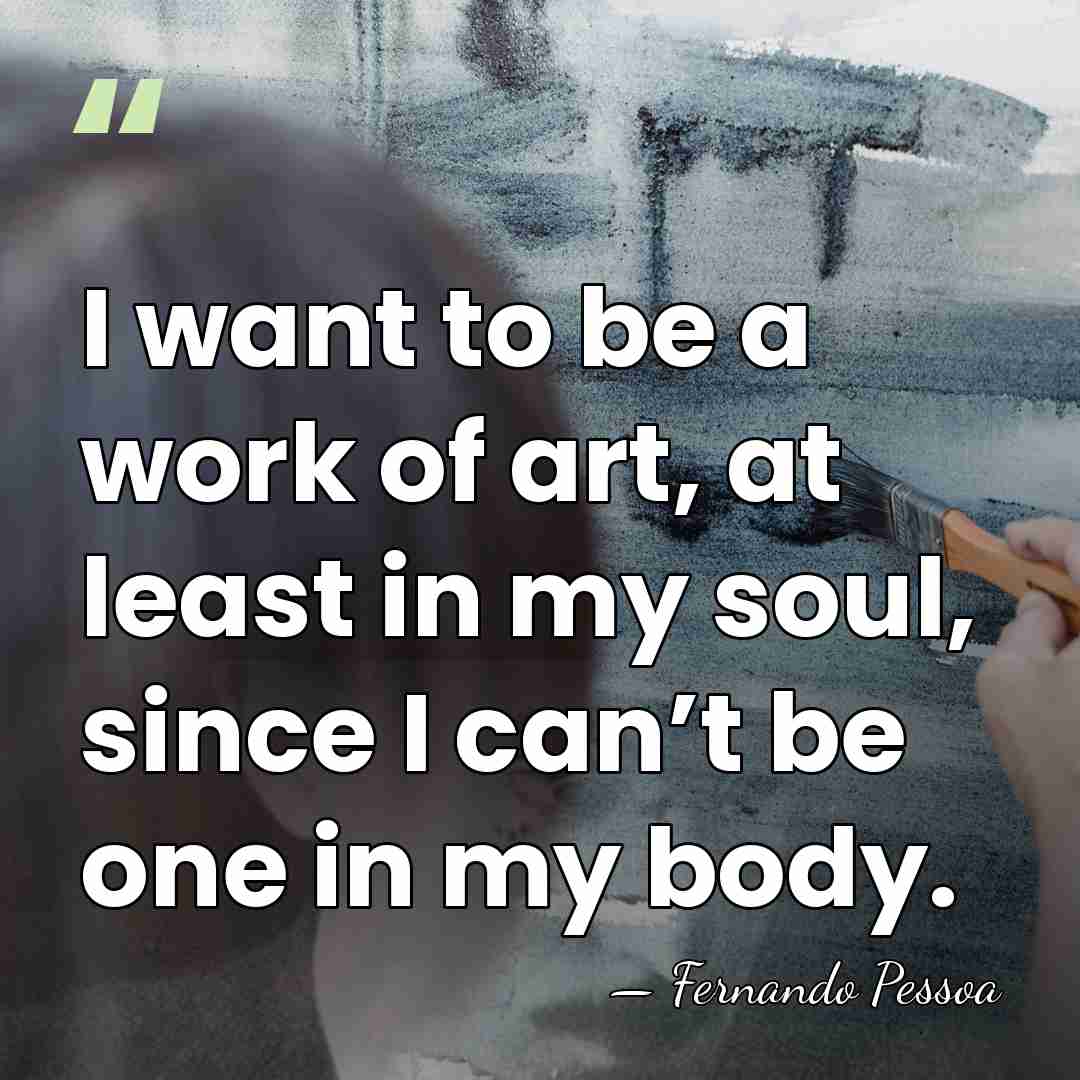 I want to be a work of art, at least in my&hellip; - Fernando Pessoa