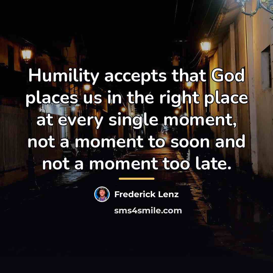 “Humility accepts that God places us in the right place…” quote by Frederick Lenz