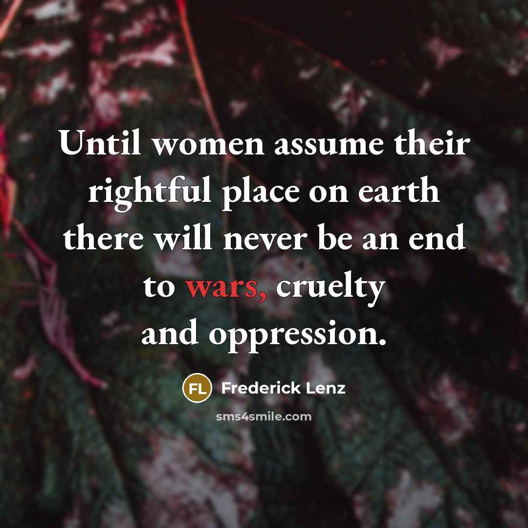 “Until women assume their rightful place on earth there will…” quote by Frederick Lenz