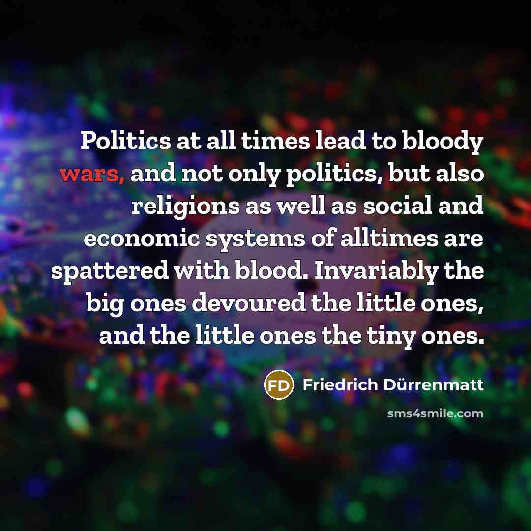 “Politics at all times lead to bloody wars, and not…” quote by Friedrich Durrenmatt