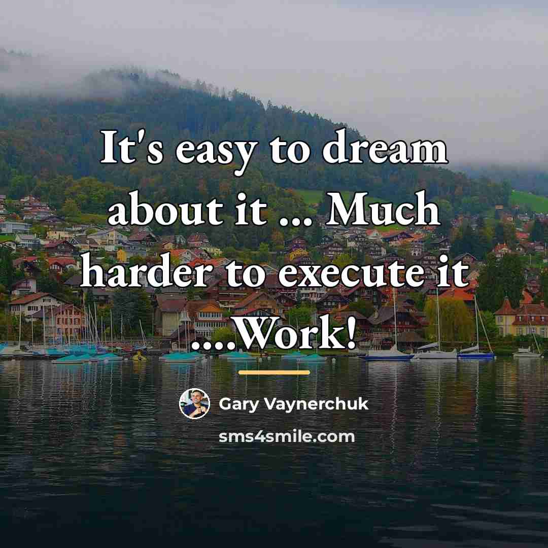 “It's easy to dream about it ... Much harder to…” quote by Gary Vaynerchuk