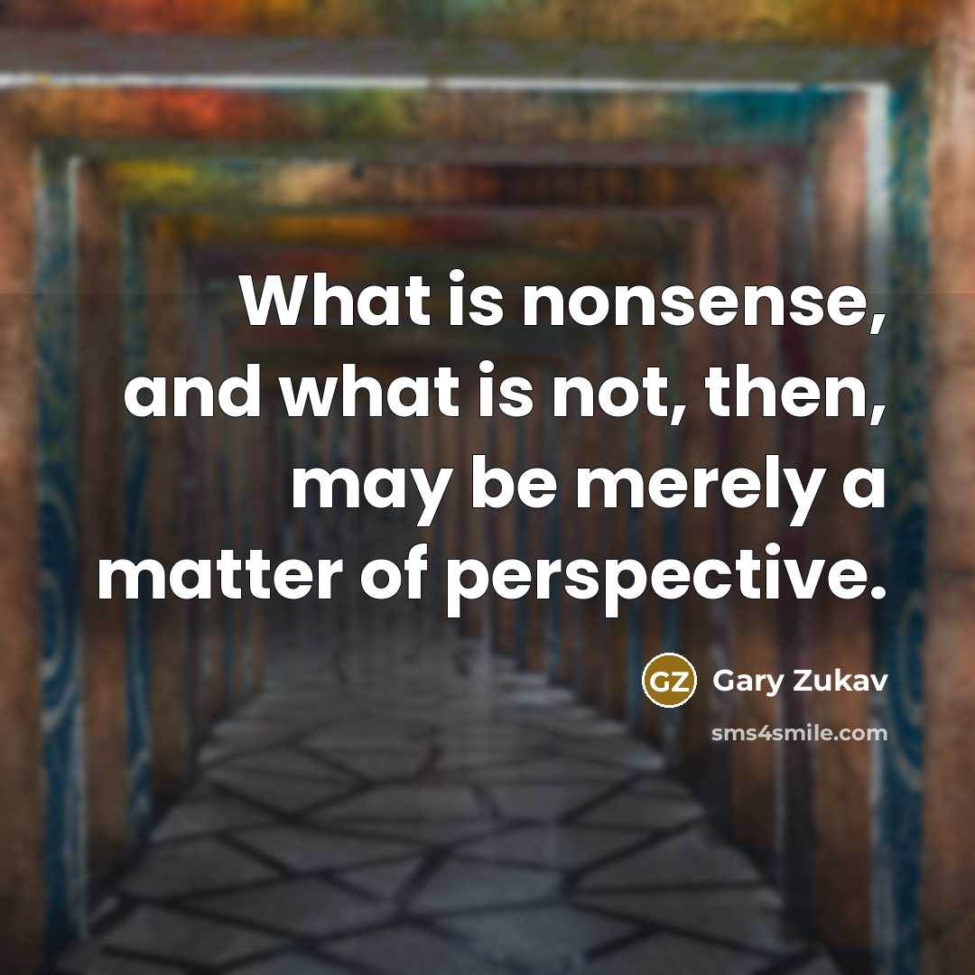 “What is nonsense, and what is not, then, may be…” quote by Gary Zukav