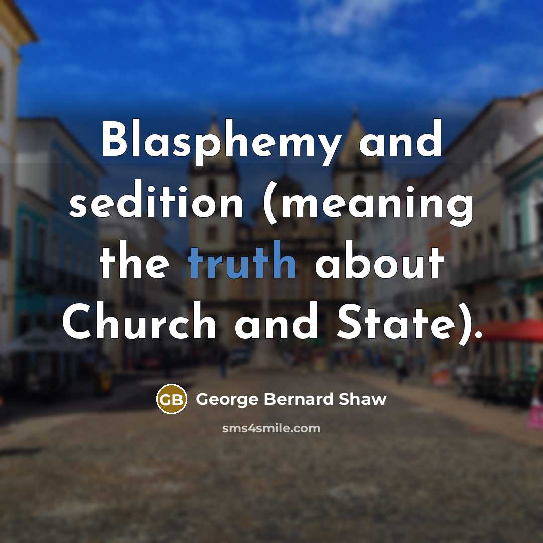 “Blasphemy and sedition (meaning the truth about Church and State).…” quote by George Bernard Shaw