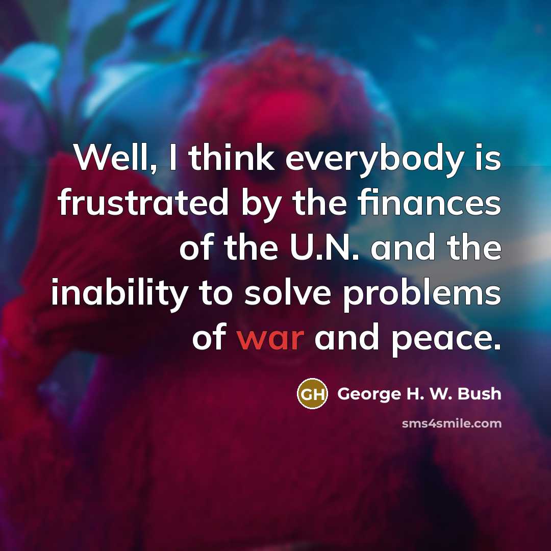 “Well, I think everybody is frustrated by the finances of…” quote by George H. W. Bush