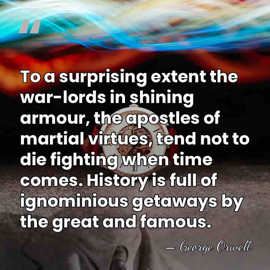 To a surprising extent the war-lords in shining armour, the apostles of&hellip; - George Orwell