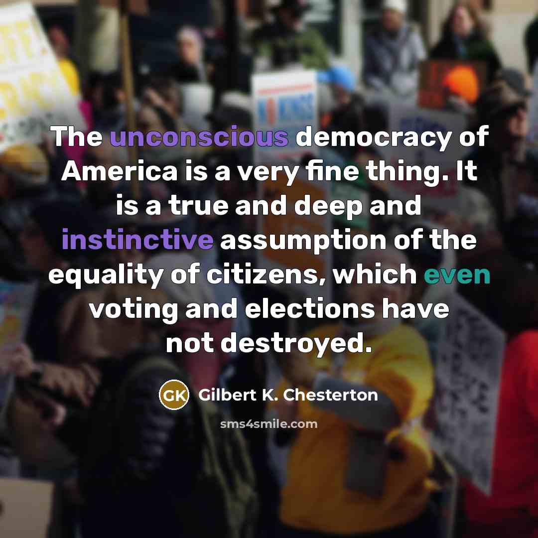 “The unconscious democracy of America is a very fine thing.…” quote by Gilbert K. Chesterton