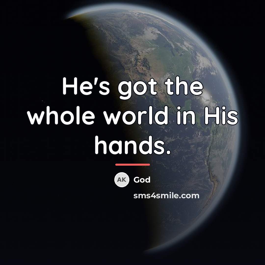 “He's got the whole world in His hands.…” quote by God