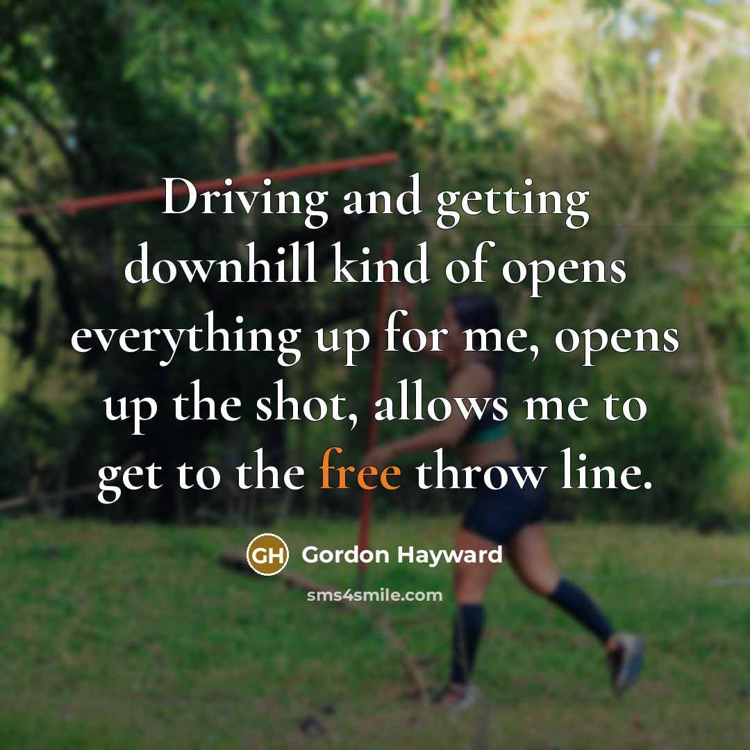 “Driving and getting downhill kind of opens everything up for…” quote by Gordon Hayward