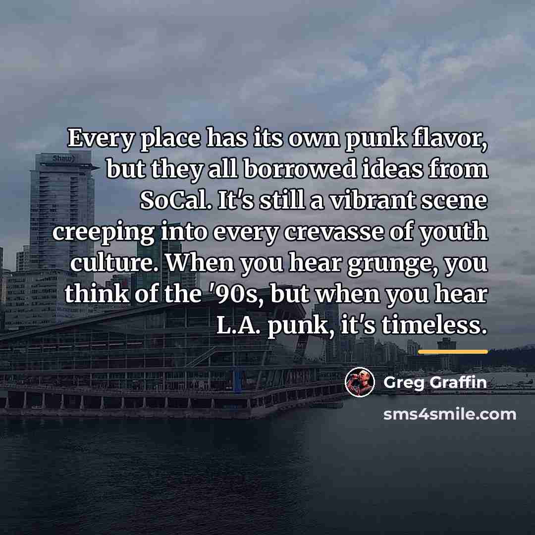 “Every place has its own punk flavor, but they all…” quote by Greg Graffin