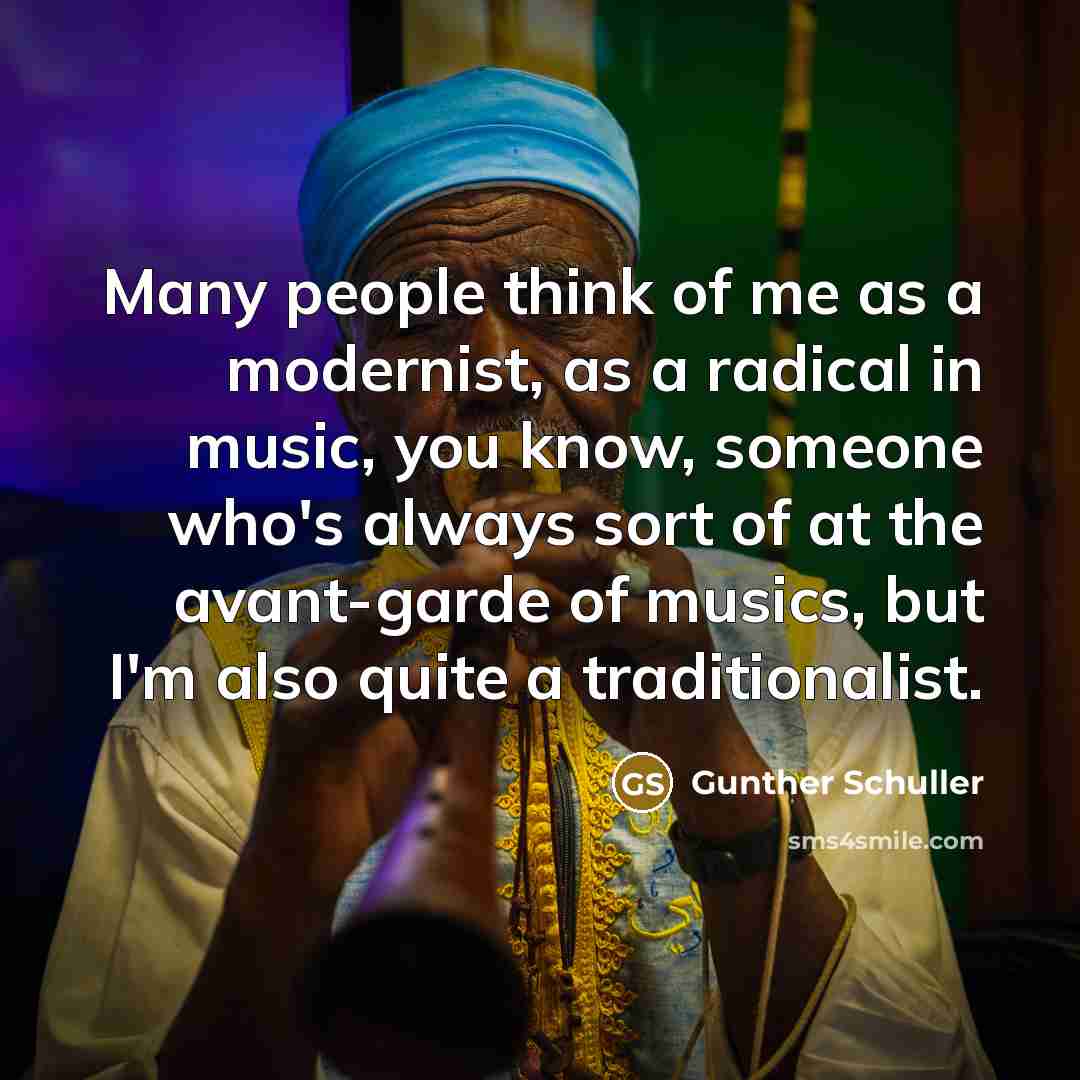 “Many people think of me as a modernist, as a…” quote by Gunther Schuller