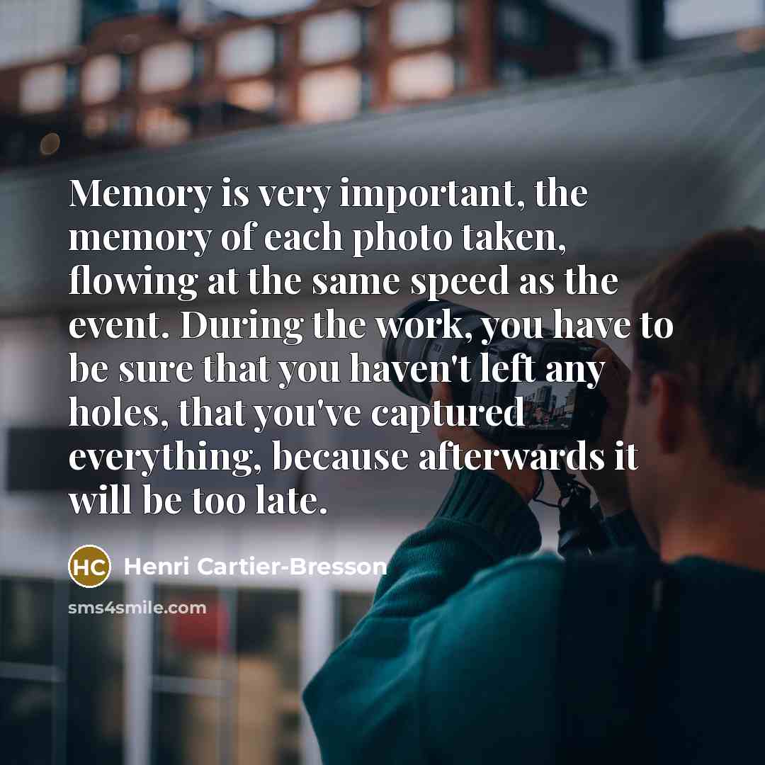 “Memory is very important, the memory of each photo taken,…” quote by Henri Cartier-Bresson
