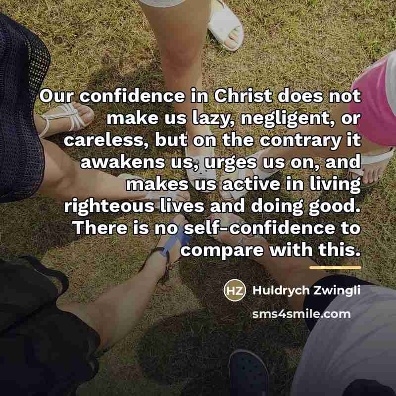 “Our confidence in Christ does not make us lazy, negligent,…” quote by Huldrych Zwingli