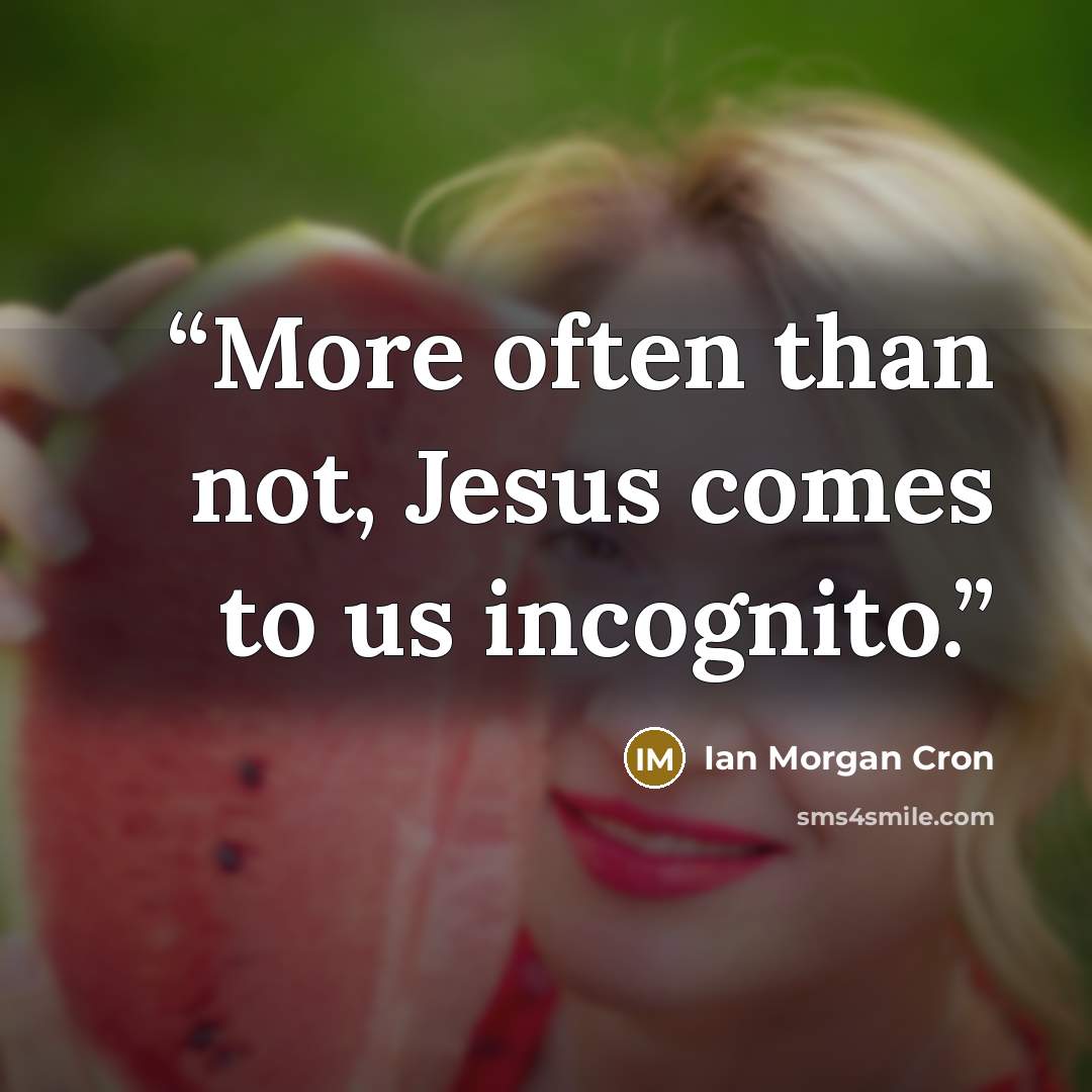 “More often than not, Jesus comes to us incognito.” quote by Ian Morgan Cron