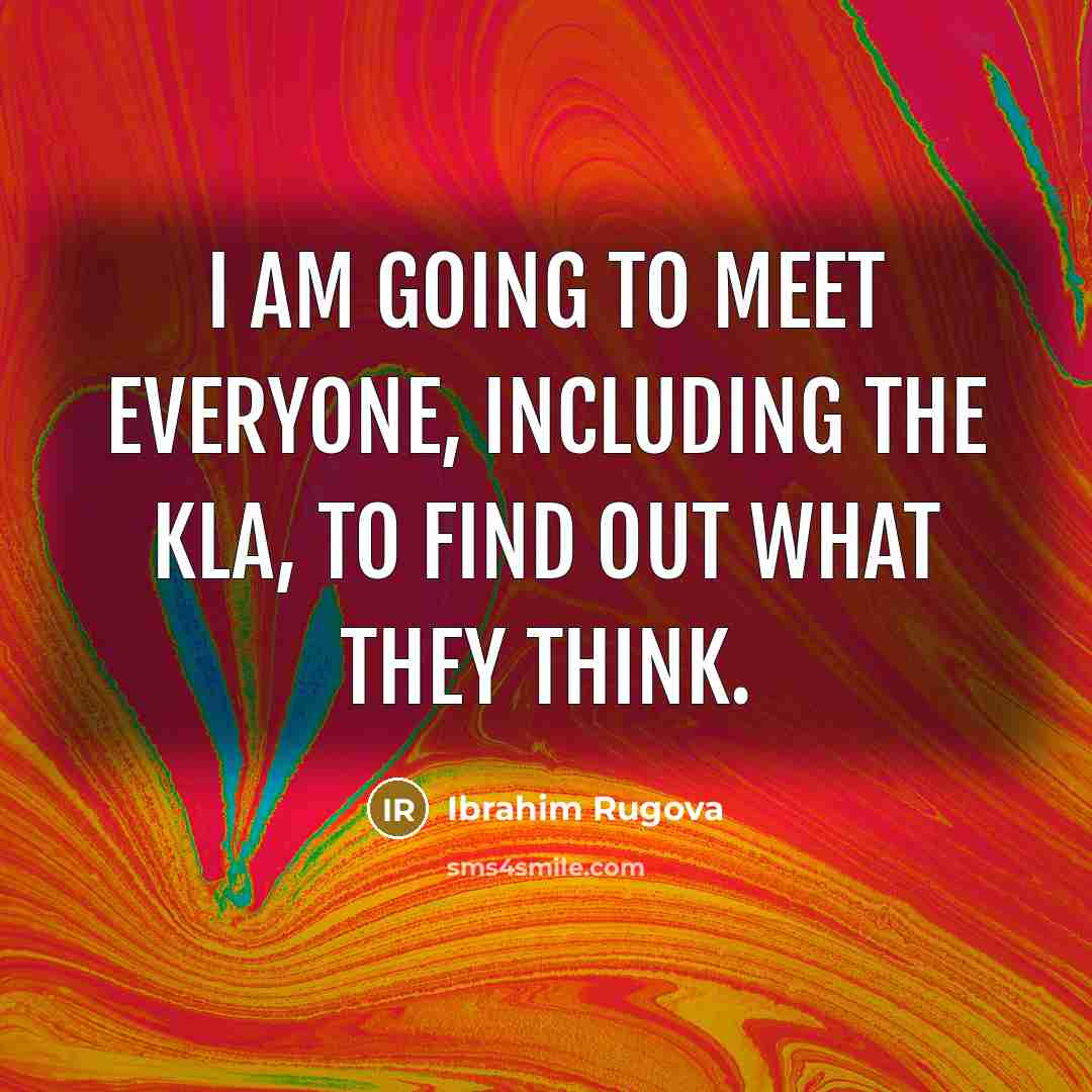 “I am going to meet everyone, including the KLA, to…” quote by Ibrahim Rugova