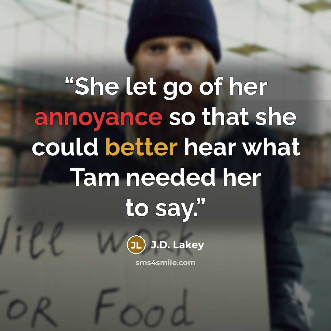 “She let go of her annoyance so that she could better hear what Tam needed her to say.” quote by J.D. Lakey