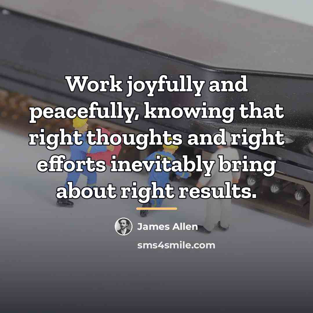 “Work joyfully and peacefully, knowing that right thoughts and right…” quote by James Allen
