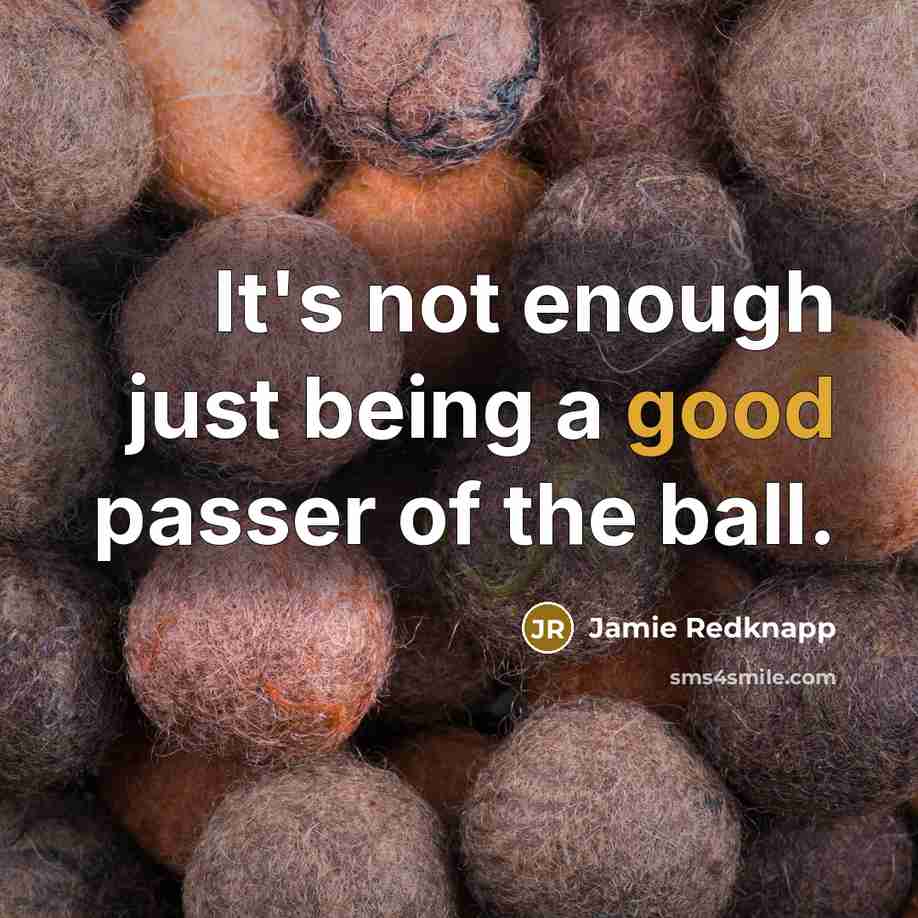 “It's not enough just being a good passer of the…” quote by Jamie Redknapp