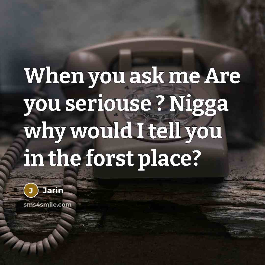 “When you ask me Are you seriouse ? Nigga why…” quote by Jarin