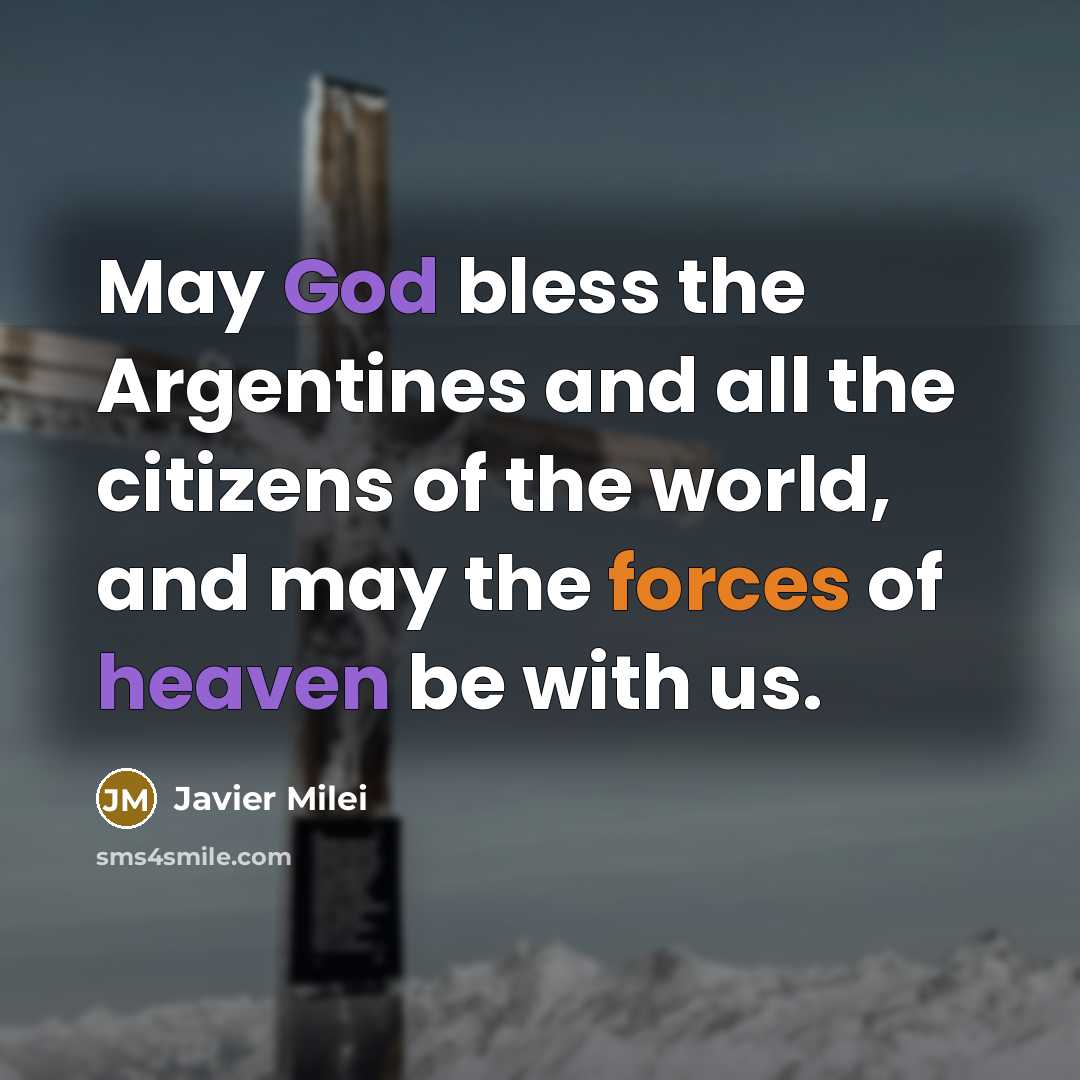 “May God bless the Argentines and all the citizens of the world, and may the forces of heaven be with us.” quote by Javier Milei
