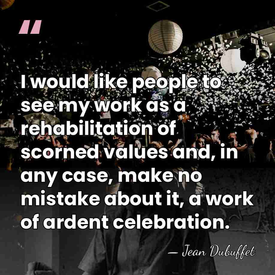 I would like people to see my work as a rehabilitation of&hellip; - Jean Dubuffet