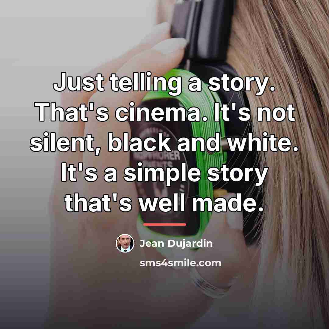 “Just telling a story. That's cinema. It's not silent, black…” quote by Jean Dujardin