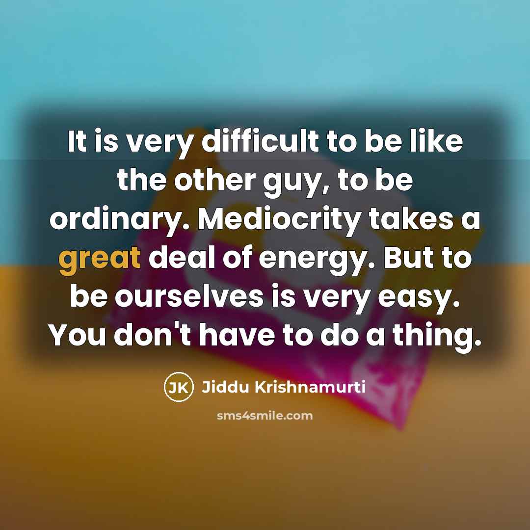 “It is very difficult to be like the other guy,…” quote by Jiddu Krishnamurti