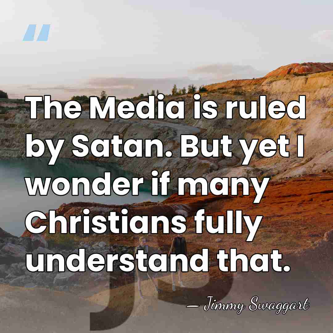 The Media is ruled by Satan. But yet I wonder if many&hellip; - Jimmy Swaggart