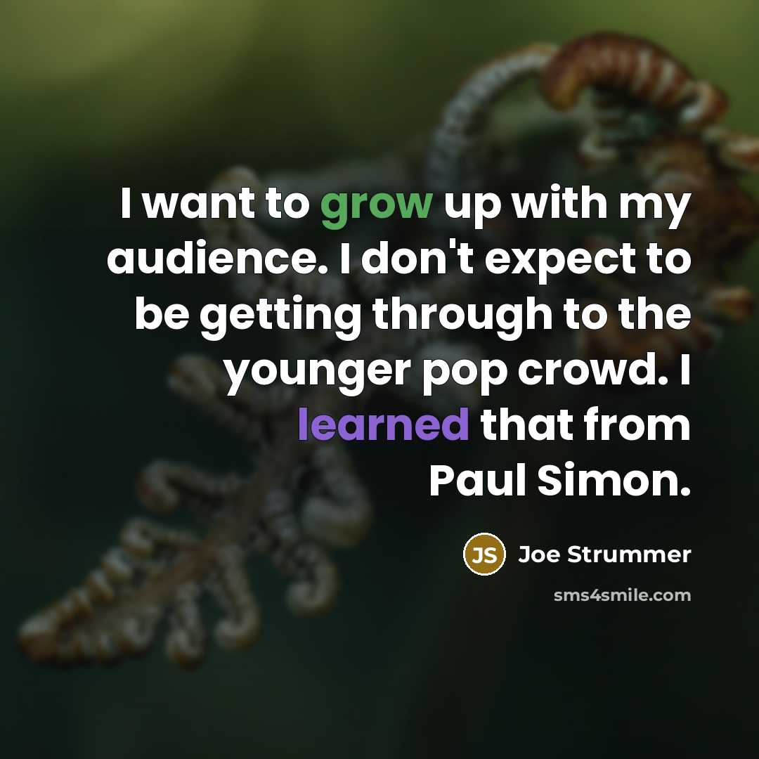 “I want to grow up with my audience. I don't…” quote by Joe Strummer