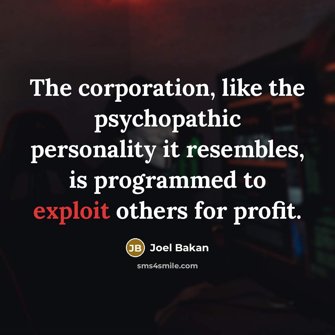 “The corporation, like the psychopathic personality it resembles, is programmed…” quote by Joel Bakan
